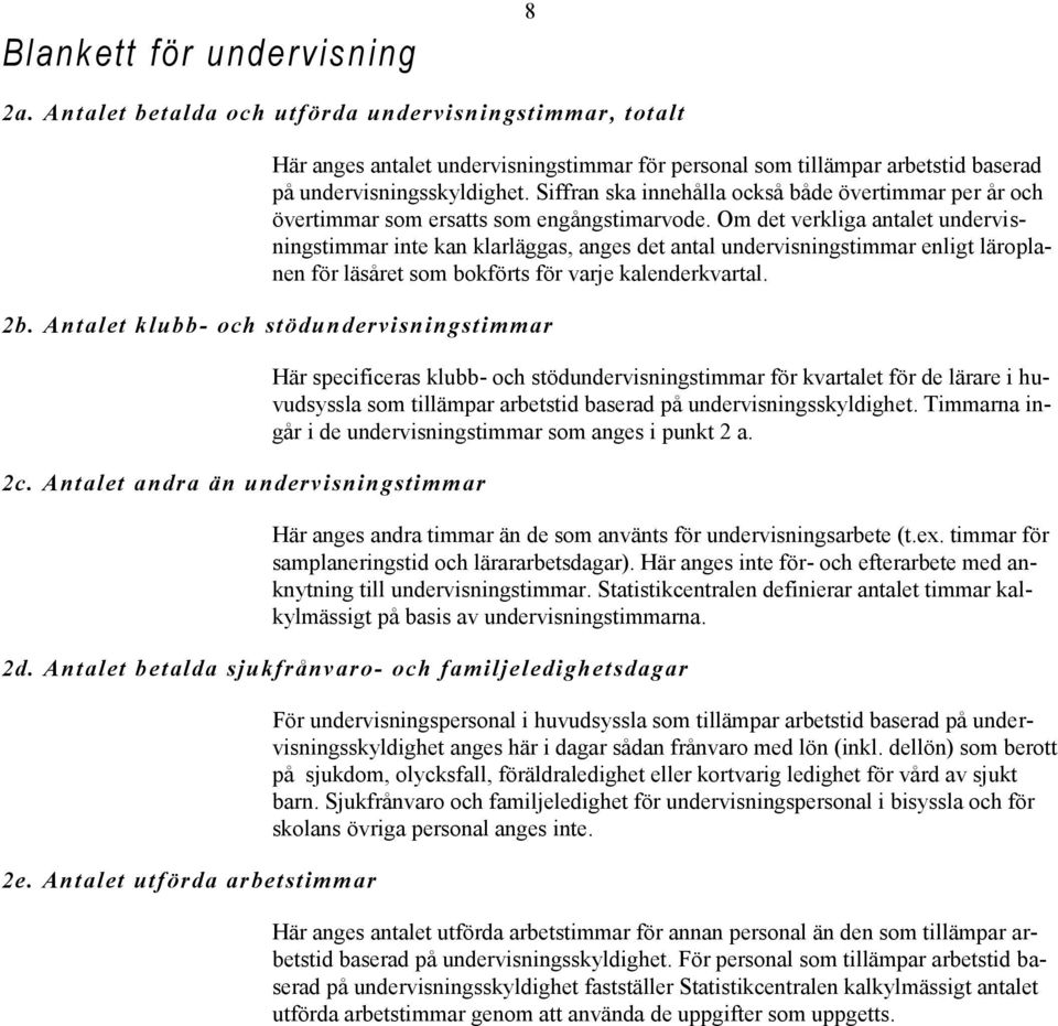 Om det verkliga antalet undervisningstimmar inte kan klarläggas, anges det antal undervisningstimmar enligt läroplanen för läsåret som bokförts för varje kalenderkvartal. 2b.