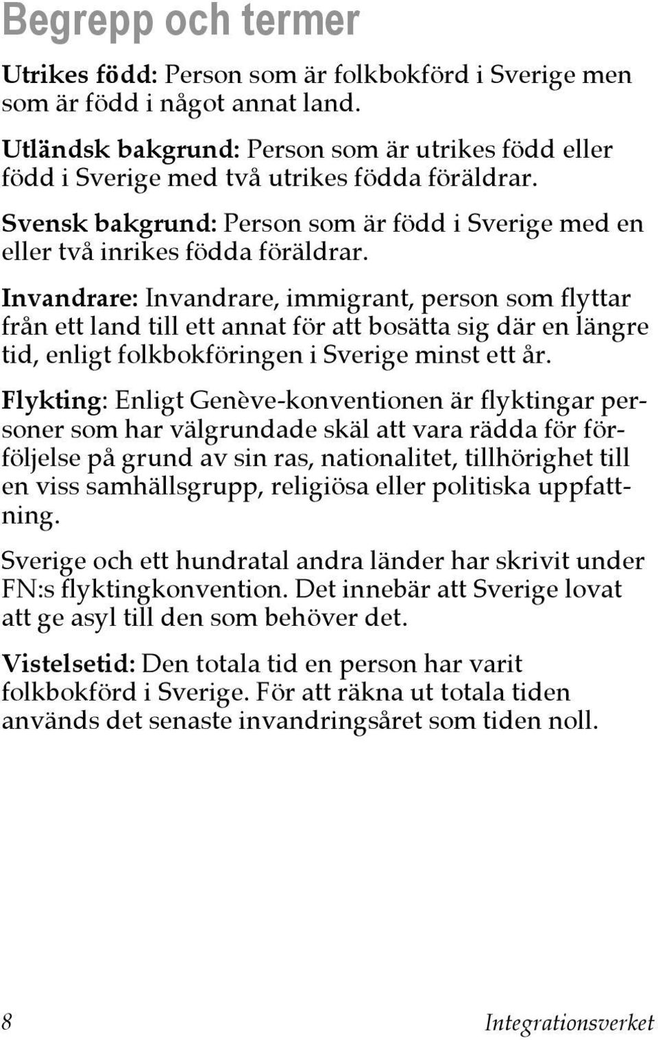 Invandrare: Invandrare, immigrant, person som flyttar från ett land till ett annat för att bosätta sig där en längre tid, enligt folkbokföringen i Sverige minst ett år.