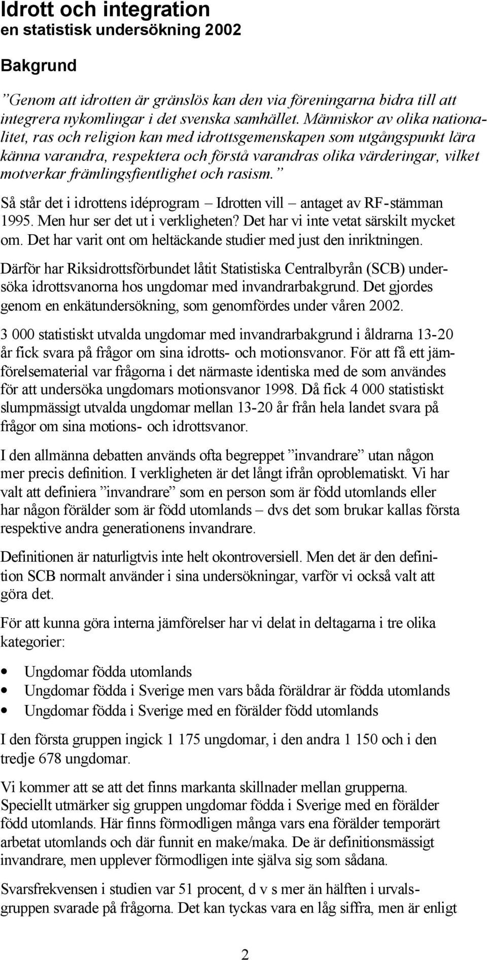 främlingsfientlighet och rasism. Så står det i idrottens idéprogram Idrotten vill antaget av RF-stämman 1995. Men hur ser det ut i verkligheten? Det har vi inte vetat särskilt mycket om.