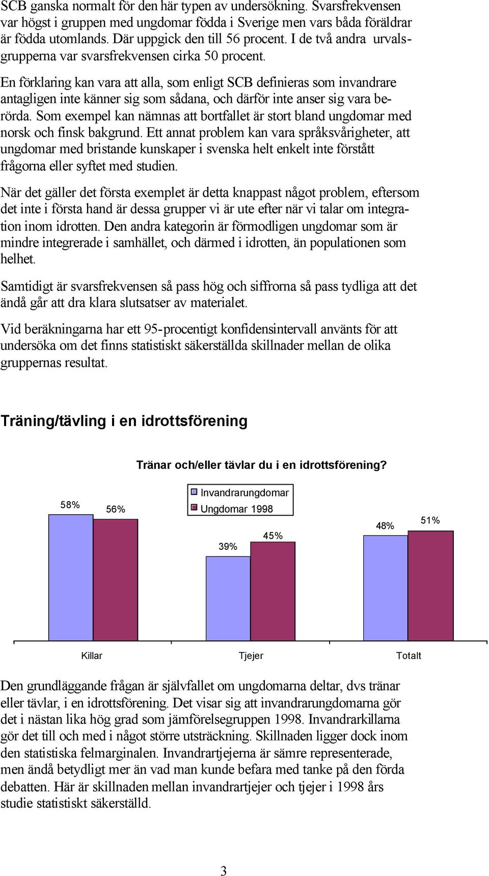 En förklaring kan vara att alla, som enligt SCB definieras som invandrare antagligen inte känner sig som sådana, och därför inte anser sig vara berörda.