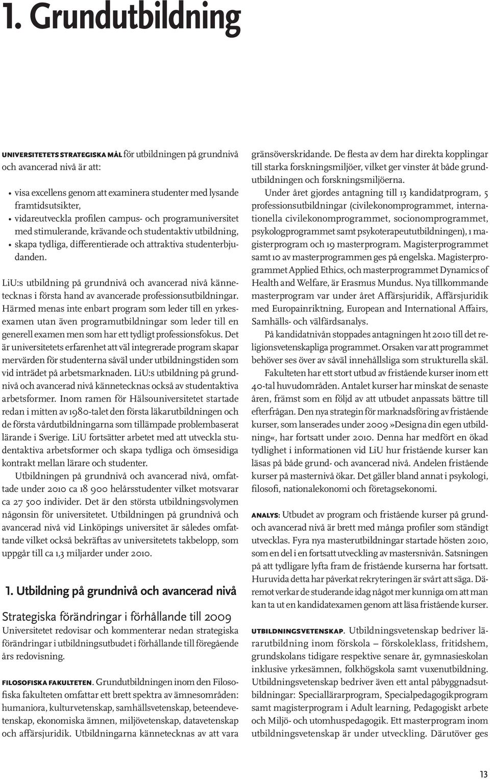 profilen campus- och programuniversitet med stimulerande, krävande och studentaktiv utbildning, skapa tydliga, differentierade och attraktiva studenterbjudanden.