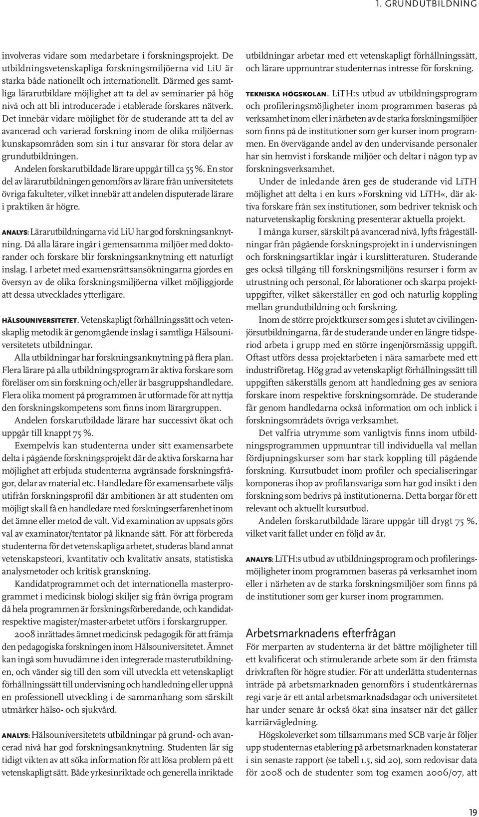 Det innebär vidare möjlighet för de studerande att ta del av avancerad och varierad forskning inom de olika miljöernas kunskapsområden som sin i tur ansvarar för stora delar av grundutbildningen.