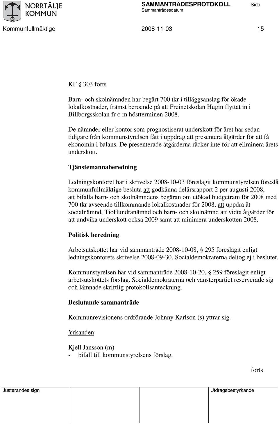 De nämnder eller kontor som prognostiserat underskott för året har sedan tidigare från kommunstyrelsen fått i uppdrag att presentera åtgärder för att få ekonomin i balans.