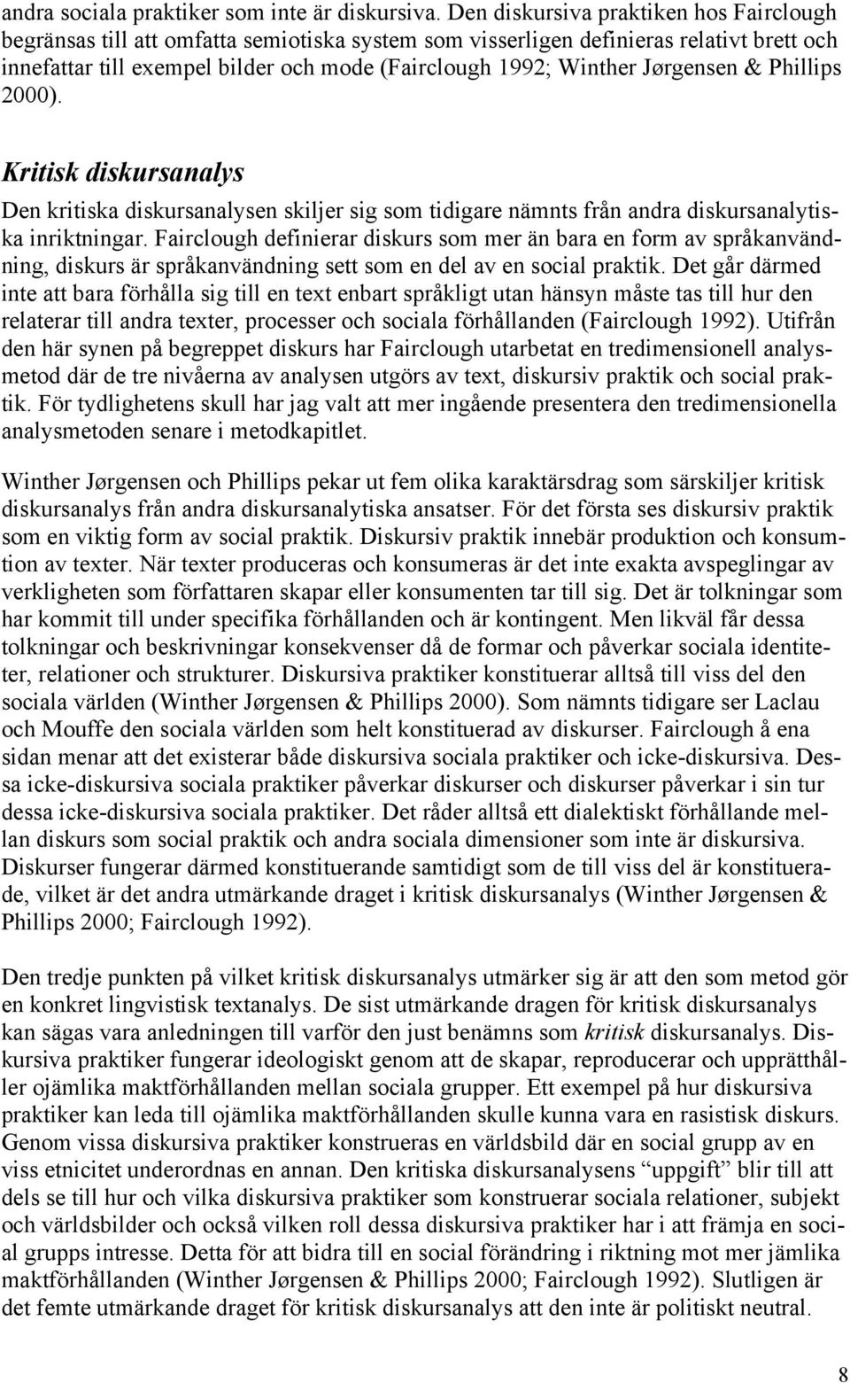 Jørgensen & Phillips 2000). Kritisk diskursanalys Den kritiska diskursanalysen skiljer sig som tidigare nämnts från andra diskursanalytiska inriktningar.