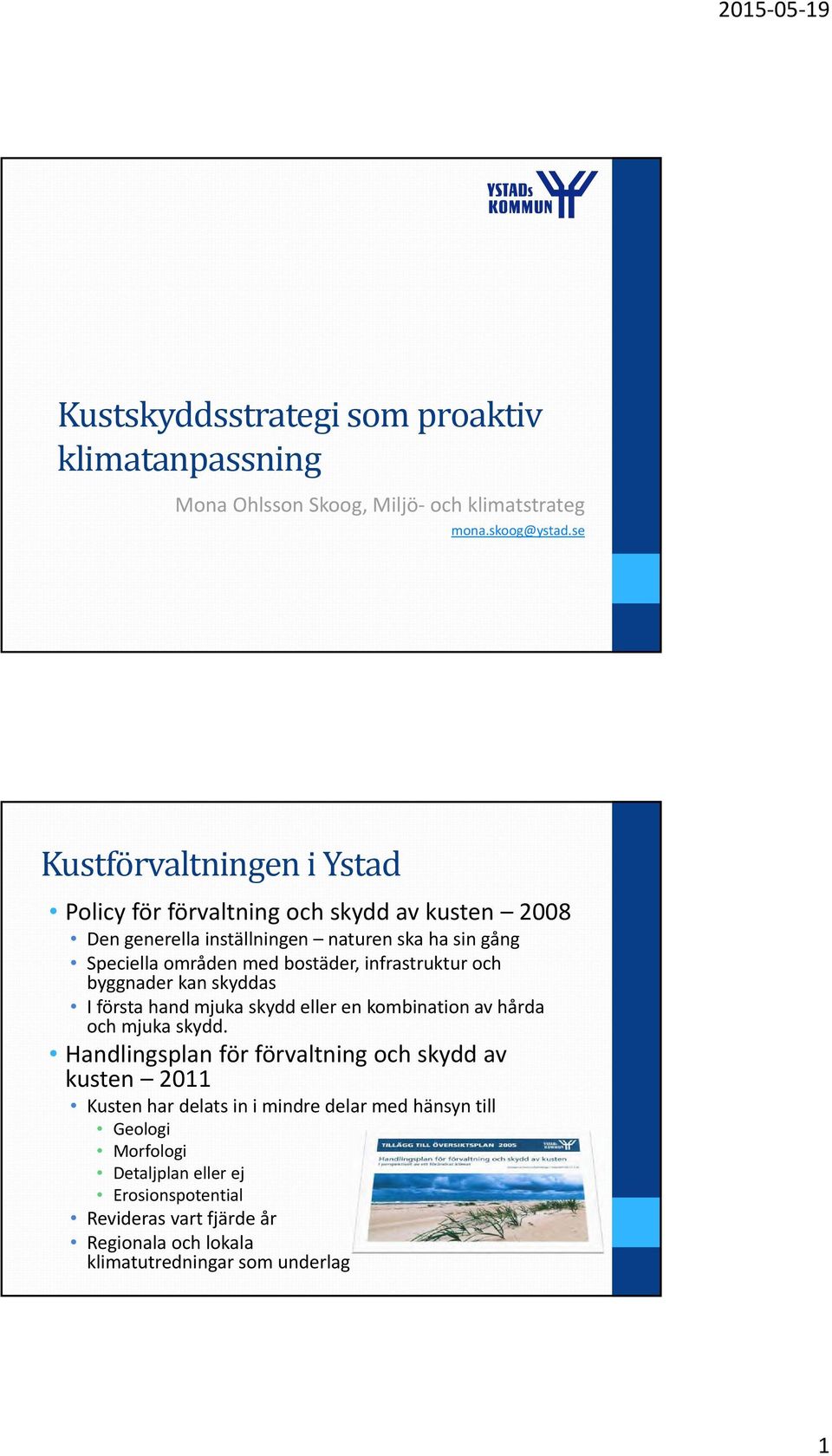 bostäder, infrastruktur och byggnader kan skyddas I första hand mjuka skydd eller en kombination av hårda och mjuka skydd.