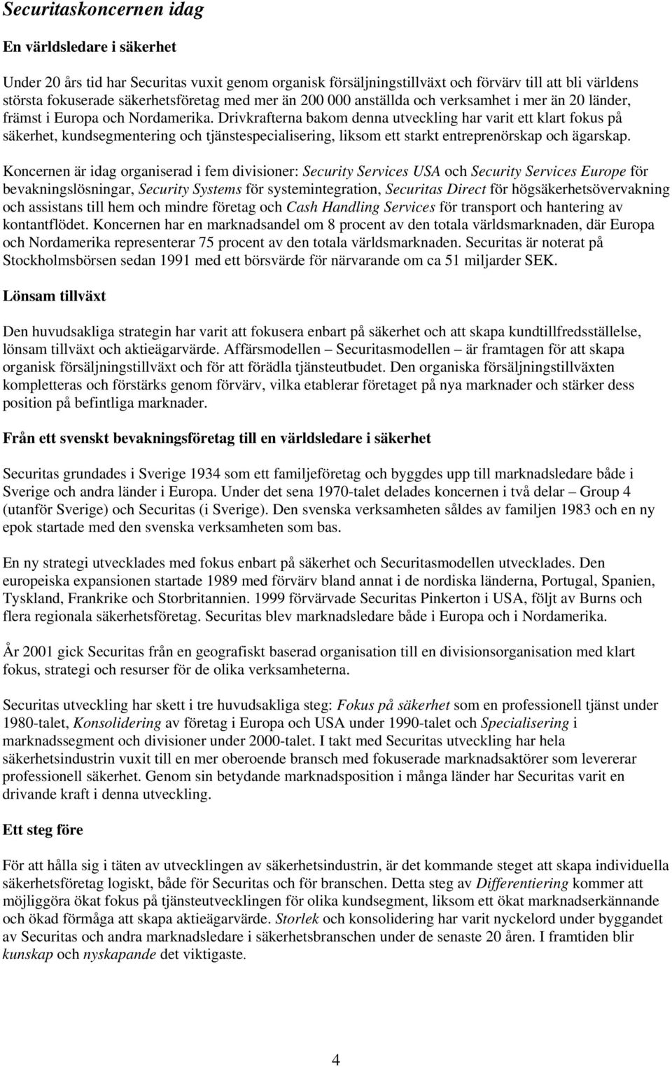 Drivkrafterna bakom denna utveckling har varit ett klart fokus på säkerhet, kundsegmentering och tjänstespecialisering, liksom ett starkt entreprenörskap och ägarskap.