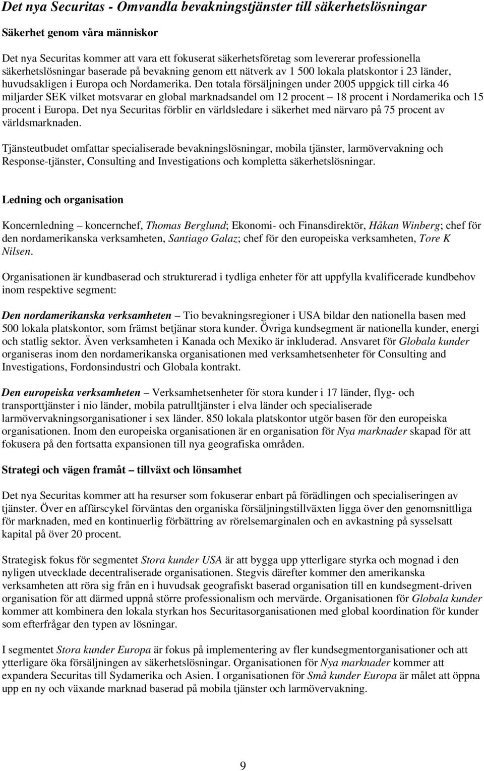 Den totala försäljningen under 2005 uppgick till cirka 46 miljarder SEK vilket motsvarar en global marknadsandel om 12 procent 18 procent i Nordamerika och 15 procent i Europa.