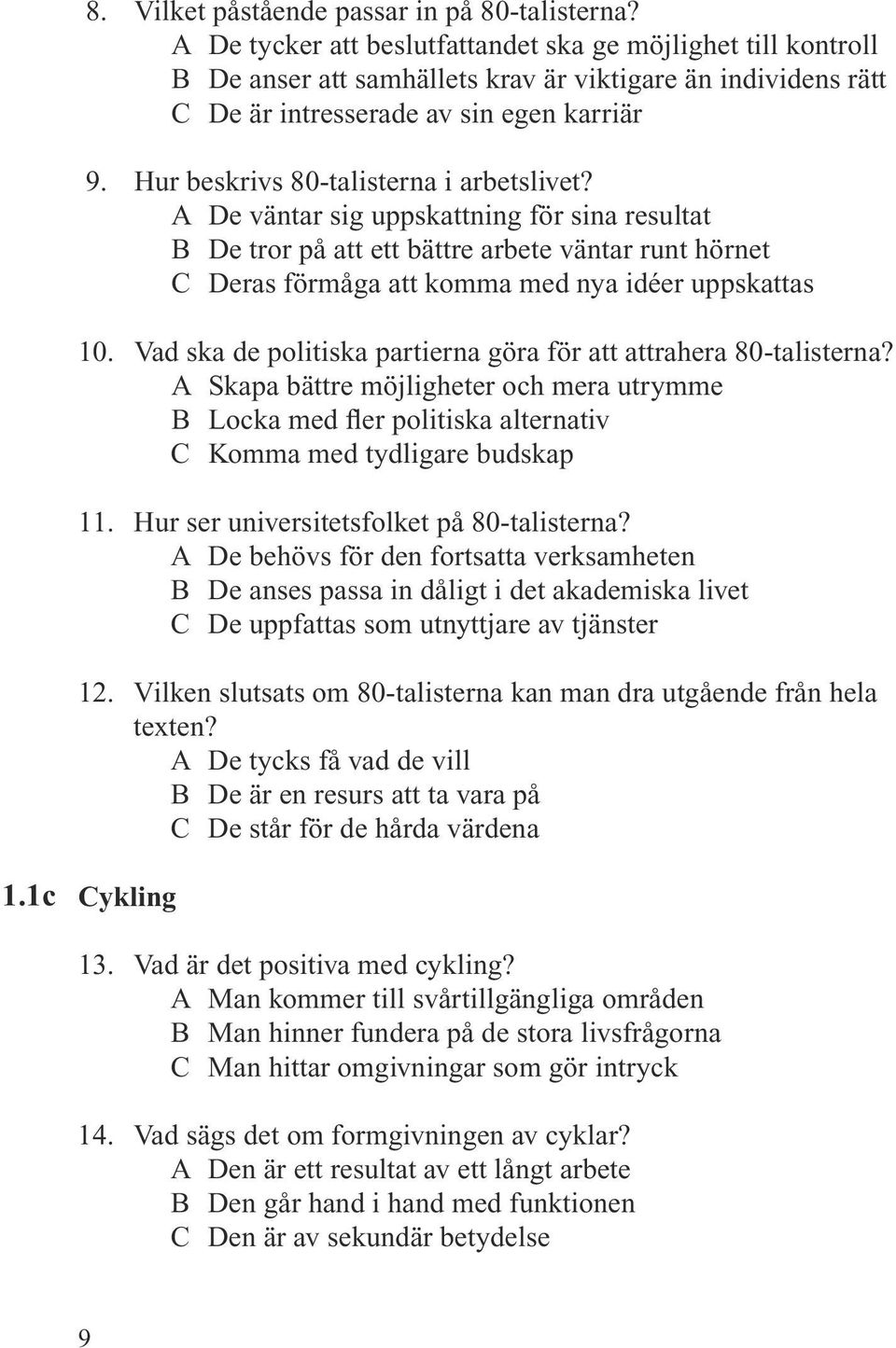 Hur beskrivs 80-talisterna i arbetslivet? A De väntar sig uppskattning för sina resultat B De tror på att ett bättre arbete väntar runt hörnet C Deras förmåga att komma med nya idéer uppskattas 10.