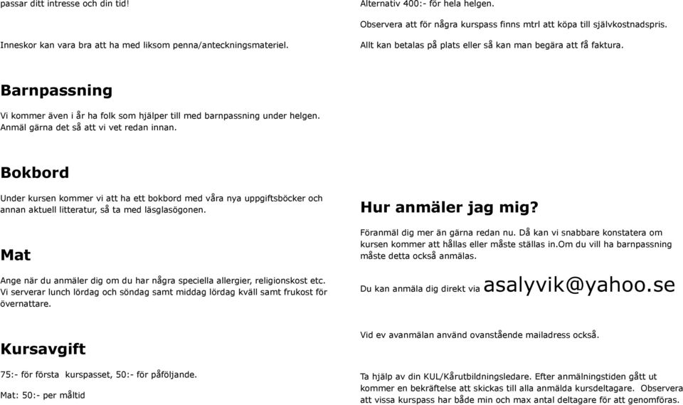 Bokbord Under kursen kommer vi att ha ett bokbord med våra nya uppgiftsböcker och annan aktuell litteratur, så ta med läsglasögonen.