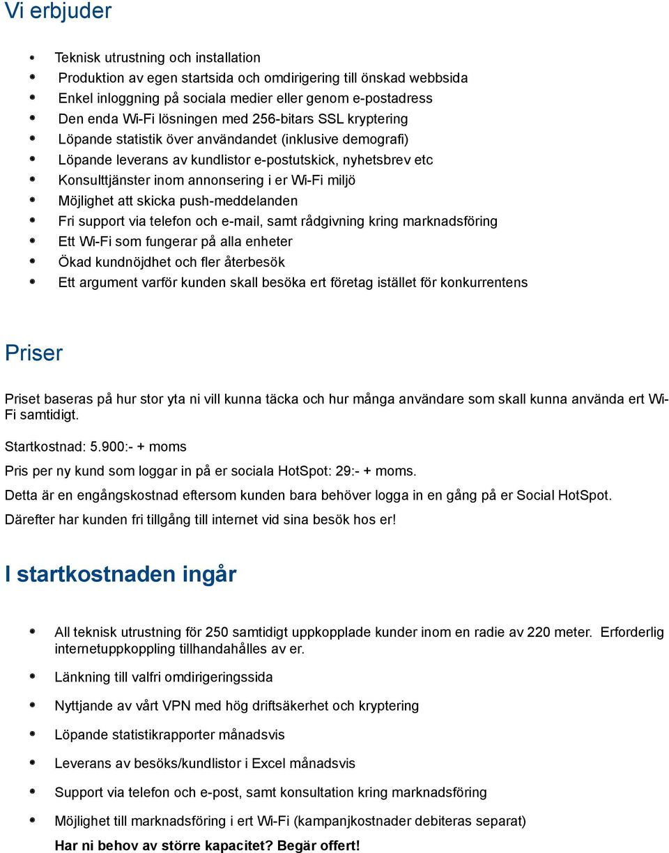 Möjlighet att skicka push-meddelanden Fri support via telefon och e-mail, samt rådgivning kring marknadsföring Ett Wi-Fi som fungerar på alla enheter Ökad kundnöjdhet och fler återbesök Ett argument