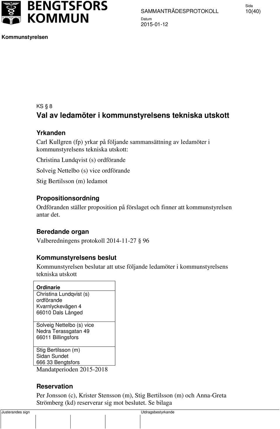 Valberedningens protokoll 2014-11-27 96 s beslut beslutar att utse följande ledamöter i kommunstyrelsens tekniska utskott Christina Lundqvist (s) ordförande Kvarnlyckevägen 4 66010 Dals Långed