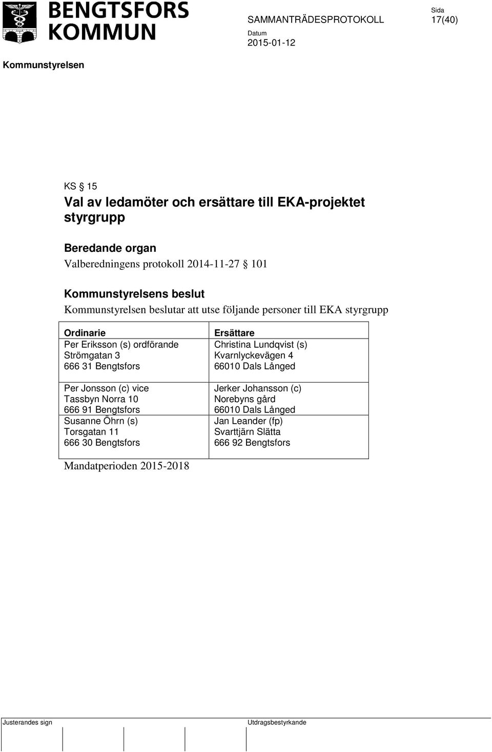 (c) vice Tassbyn Norra 10 666 91 Bengtsfors Susanne Öhrn (s) Torsgatan 11 666 30 Bengtsfors Ersättare Christina Lundqvist (s)