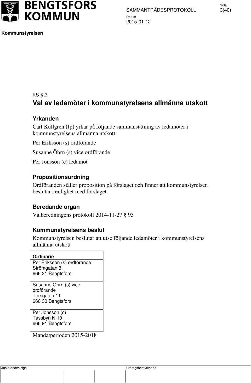 att kommunstyrelsen beslutar i enlighet med förslaget.