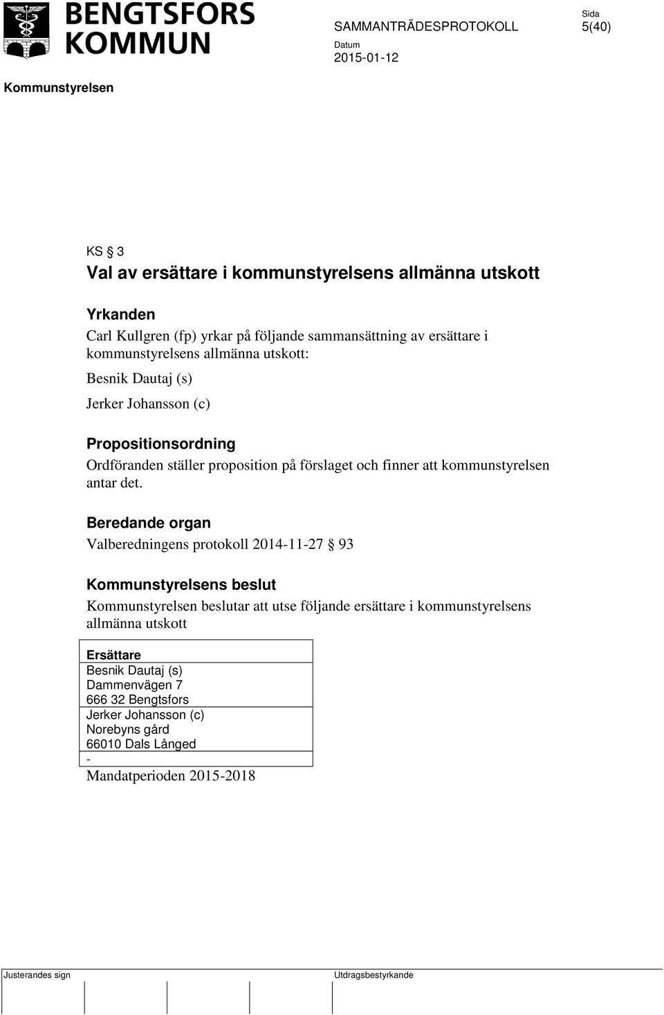 och finner att kommunstyrelsen antar det.