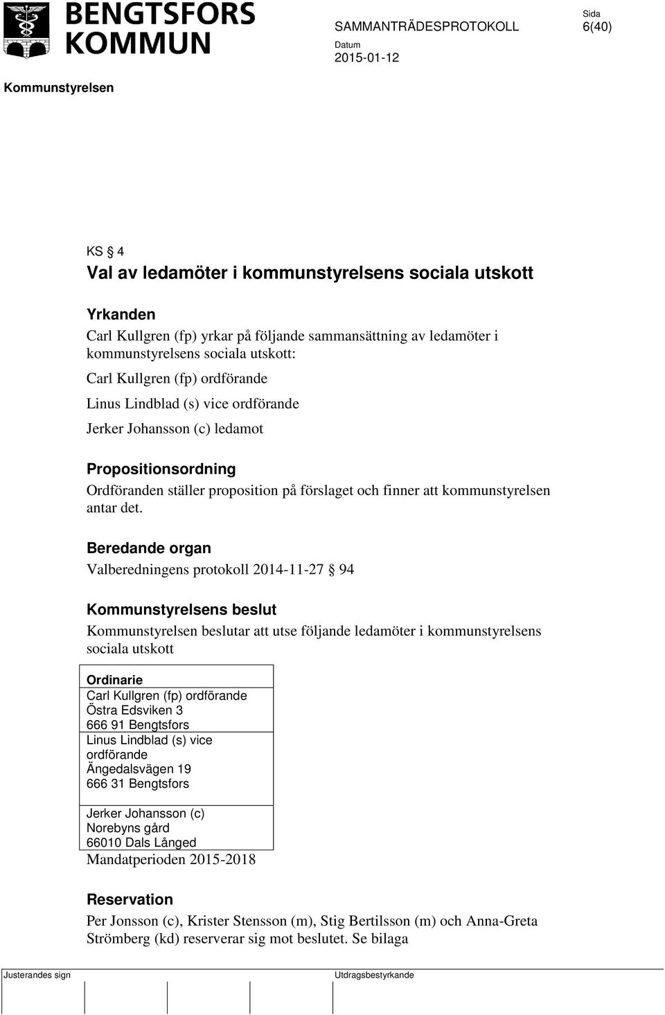 Valberedningens protokoll 2014-11-27 94 s beslut beslutar att utse följande ledamöter i kommunstyrelsens sociala utskott Carl Kullgren (fp) ordförande Östra Edsviken 3 666 91 Bengtsfors Linus