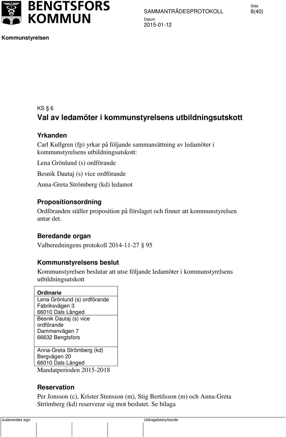 Valberedningens protokoll 2014-11-27 95 s beslut beslutar att utse följande ledamöter i kommunstyrelsens utbildningsutskott Lena Grönlund (s) ordförande Fabriksvägen 3 66010 Dals Långed Besnik Dautaj