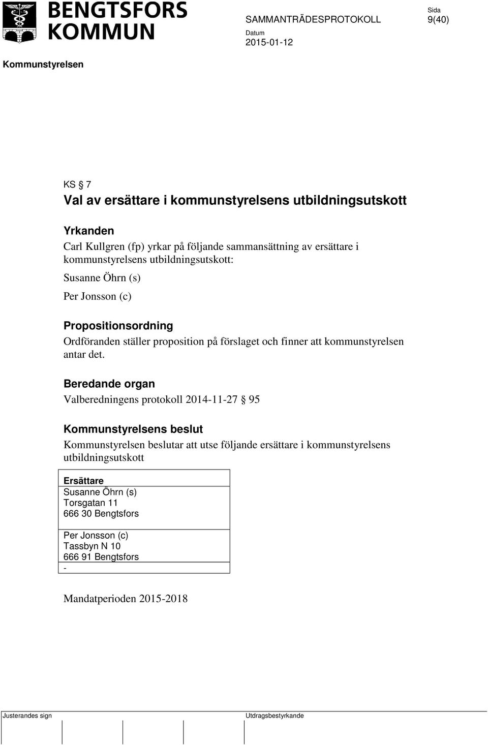 förslaget och finner att kommunstyrelsen antar det.