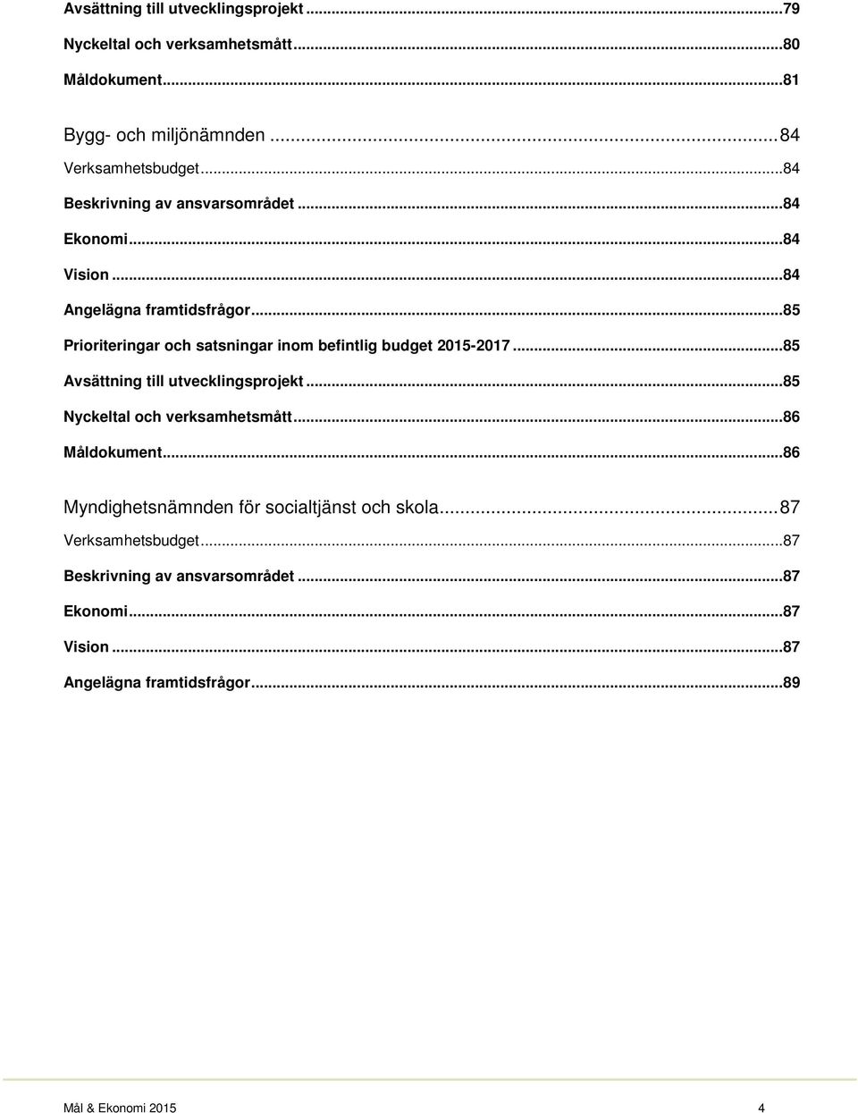 .. 85 Prioriteringar och satsningar inom befintlig budget 2015-2017... 85 Avsättning till utvecklingsprojekt... 85 Nyckeltal och verksamhetsmått.