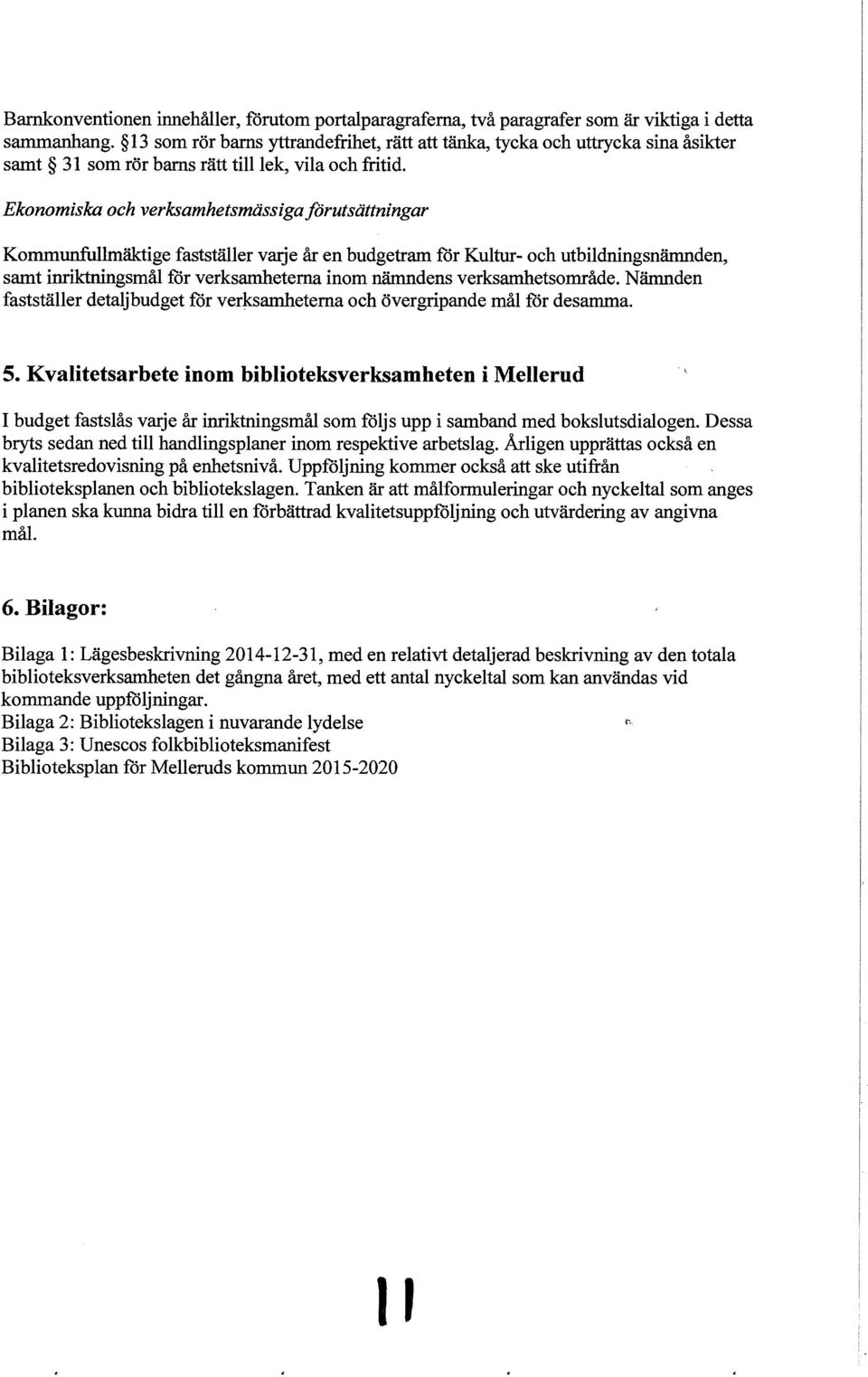 Ekonomiska och verksamhetsmässiga förutsättningar Kommunfullmäktige fastställer varje år en budgetram för Kultur- och utbildningsnämnden, samt inriktningsmål för verksamheterna inom nämndens