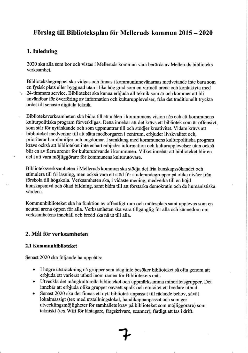 Biblioteket ska kunna erbjuda all teknik som är och kommer att bli användbar för överföring av information och kulturupplevelser, från det traditionellt tryckta ordet till senaste digitala teknik.