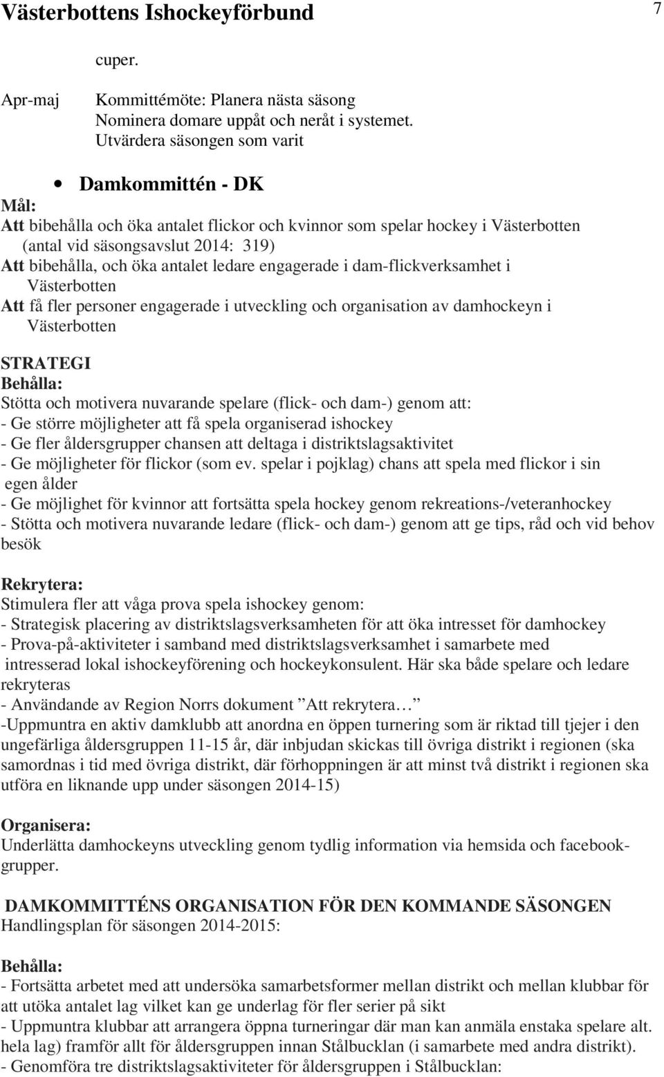 antalet ledare engagerade i dam-flickverksamhet i Västerbotten Att få fler personer engagerade i utveckling och organisation av damhockeyn i Västerbotten STRATEGI Behålla: Stötta och motivera