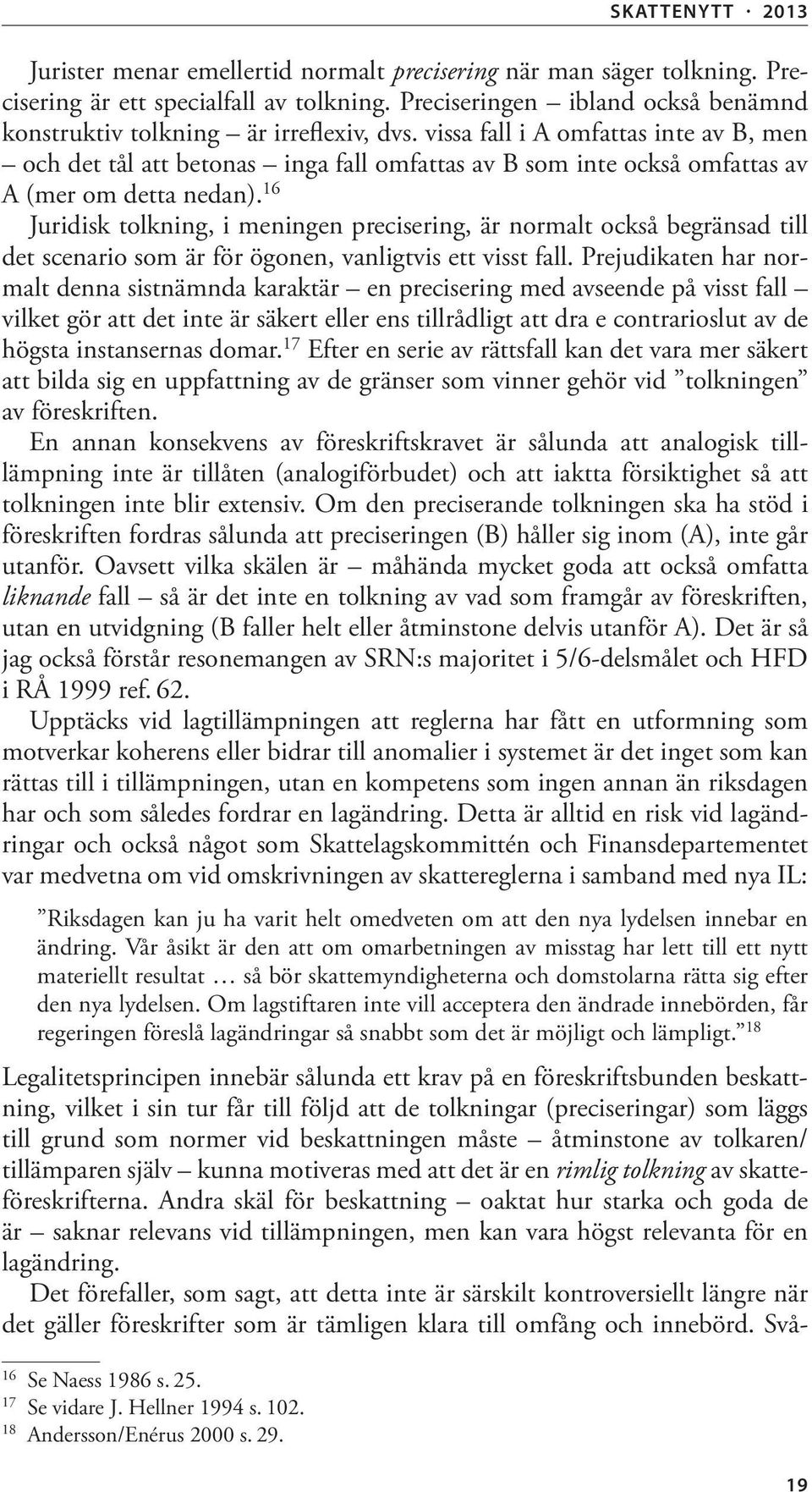 16 Juridisk tolkning, i meningen precisering, är normalt också begränsad till det scenario som är för ögonen, vanligtvis ett visst fall.