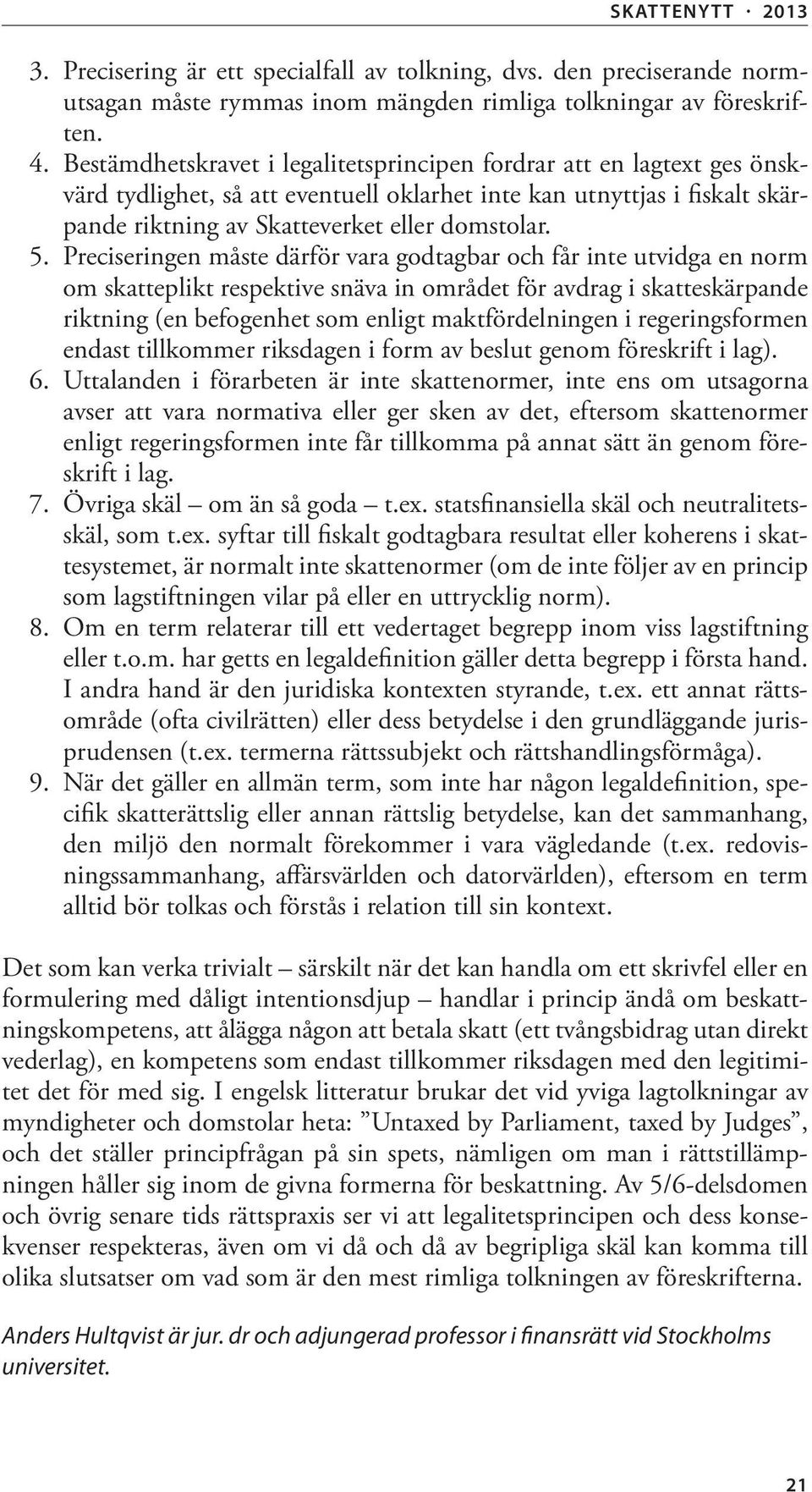 Preciseringen måste därför vara godtagbar och får inte utvidga en norm om skatteplikt respektive snäva in området för avdrag i skatteskärpande riktning (en befogenhet som enligt maktfördelningen i