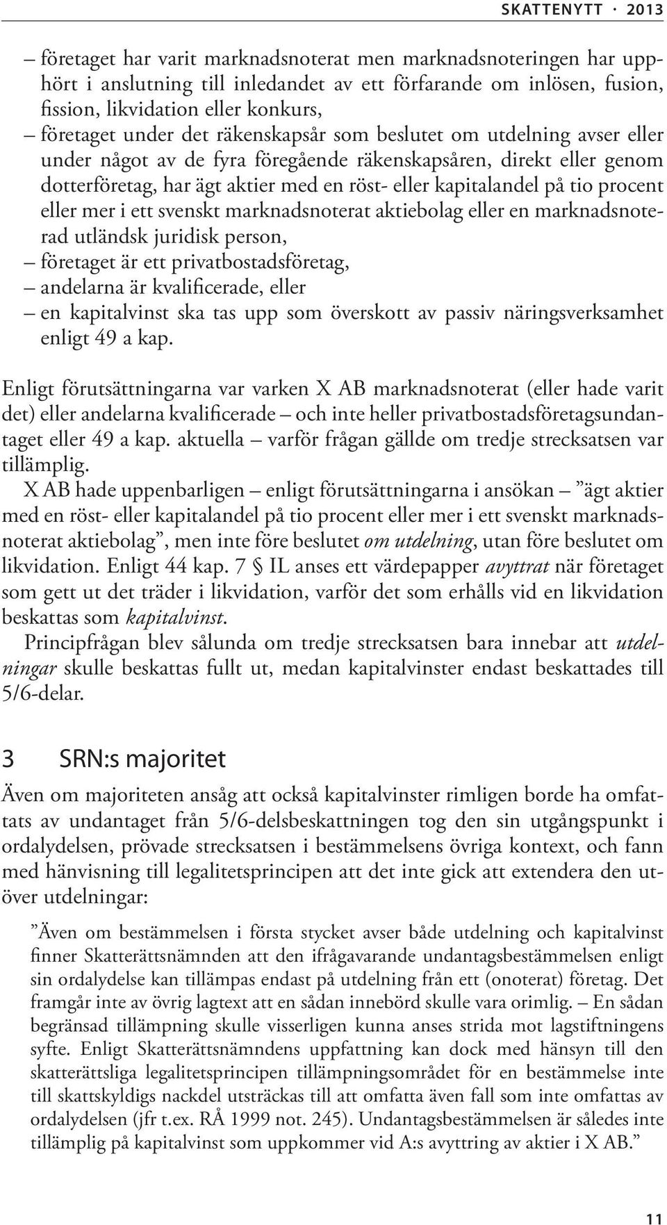 eller mer i ett svenskt marknadsnoterat aktiebolag eller en marknadsnoterad utländsk juridisk person, företaget är ett privatbostadsföretag, andelarna är kvalificerade, eller en kapitalvinst ska tas