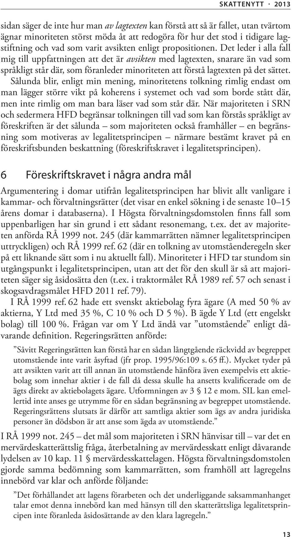 Det leder i alla fall mig till uppfattningen att det är avsikten med lagtexten, snarare än vad som språkligt står där, som föranleder minoriteten att förstå lagtexten på det sättet.