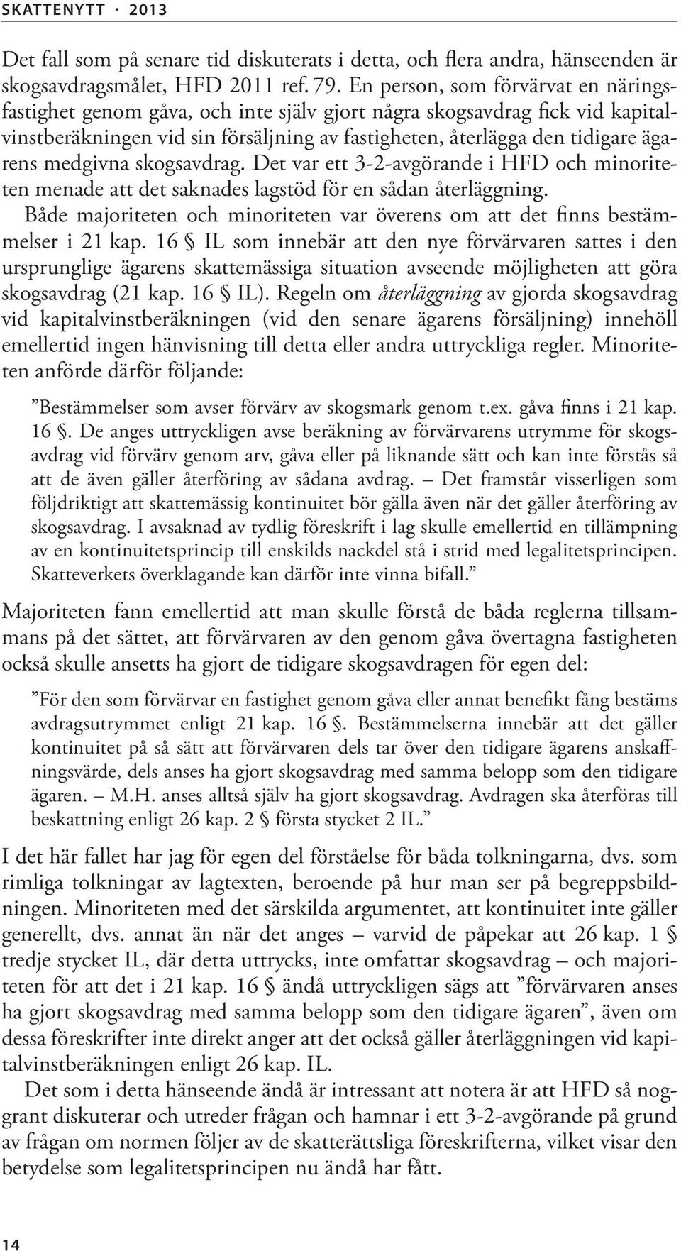 medgivna skogsavdrag. Det var ett 3-2-avgörande i HFD och minoriteten menade att det saknades lagstöd för en sådan återläggning.
