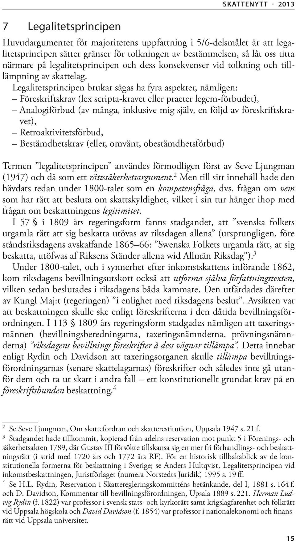 Legalitetsprincipen brukar sägas ha fyra aspekter, nämligen: Föreskriftskrav (lex scripta-kravet eller praeter legem-förbudet), Analogiförbud (av många, inklusive mig själv, en följd av