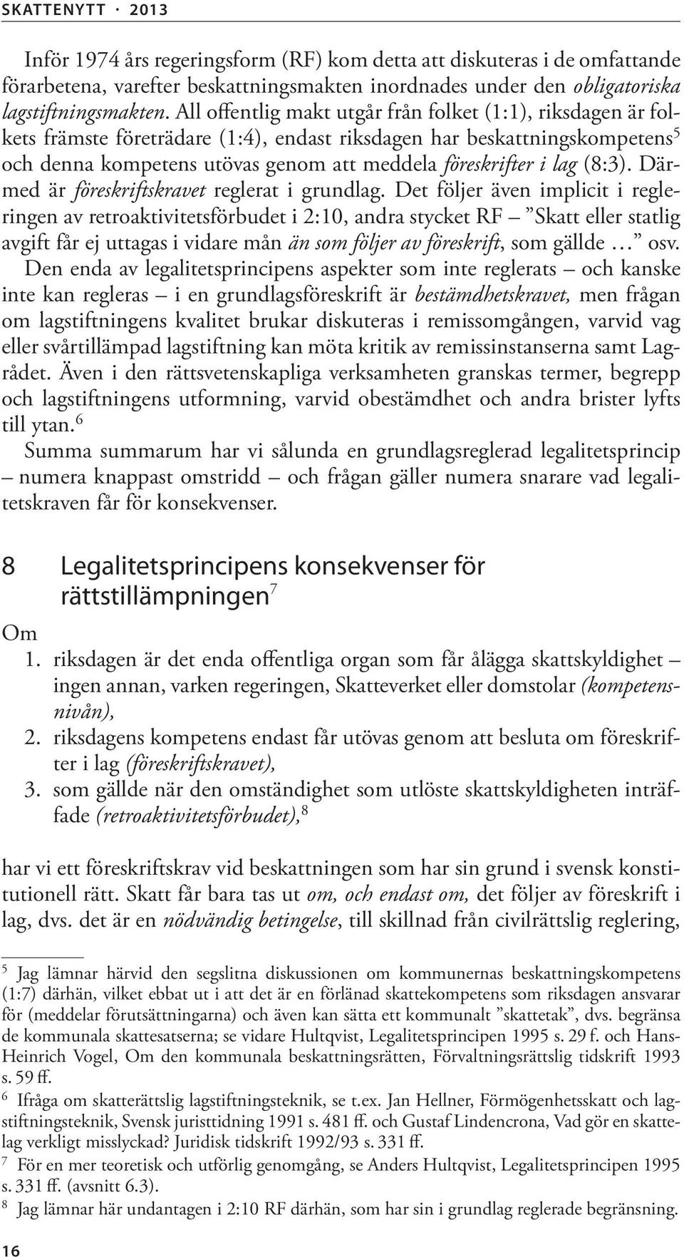 lag (8:3). Därmed är föreskriftskravet reglerat i grundlag.