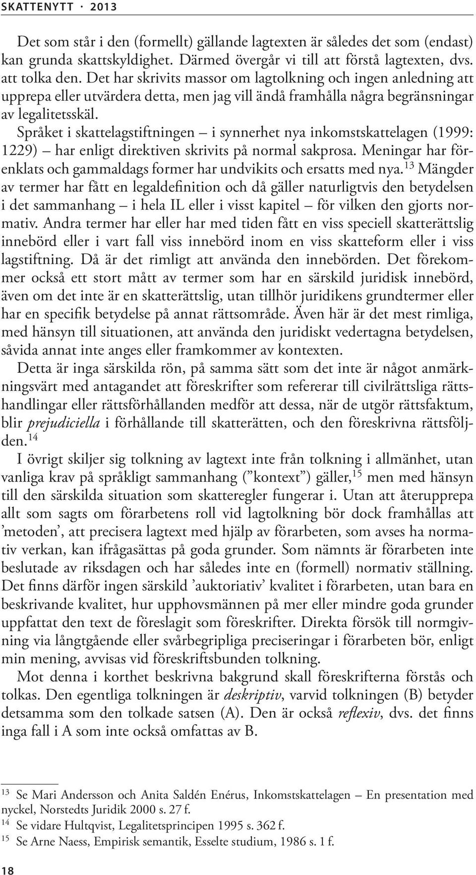 Språket i skattelagstiftningen i synnerhet nya inkomstskattelagen (1999: 1229) har enligt direktiven skrivits på normal sakprosa.