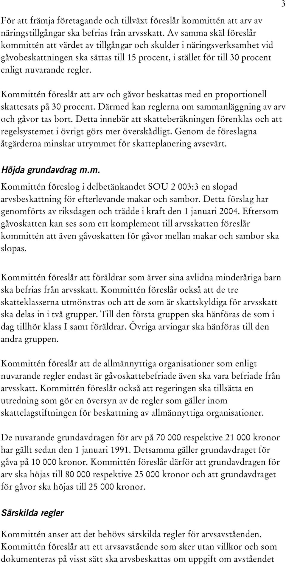 Kommittén föreslår att arv och gåvor beskattas med en proportionell skattesats på 30 procent. Därmed kan reglerna om sammanläggning av arv och gåvor tas bort.
