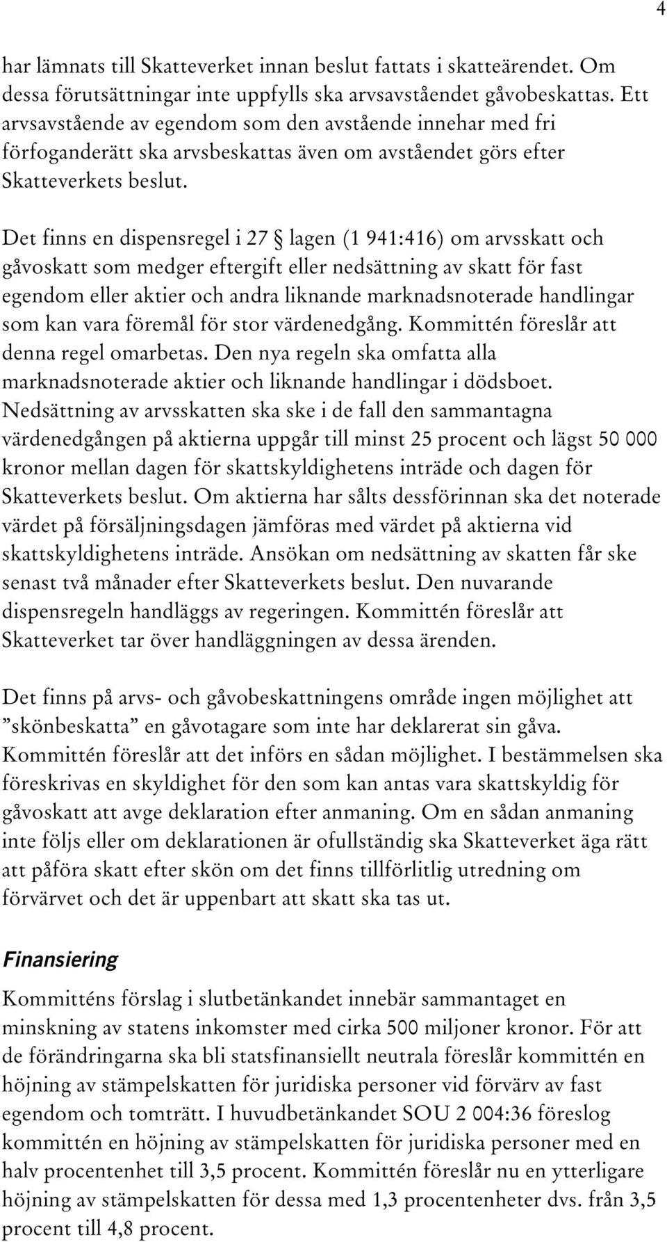 Det finns en dispensregel i 27 lagen (1 941:416) om arvsskatt och gåvoskatt som medger eftergift eller nedsättning av skatt för fast egendom eller aktier och andra liknande marknadsnoterade