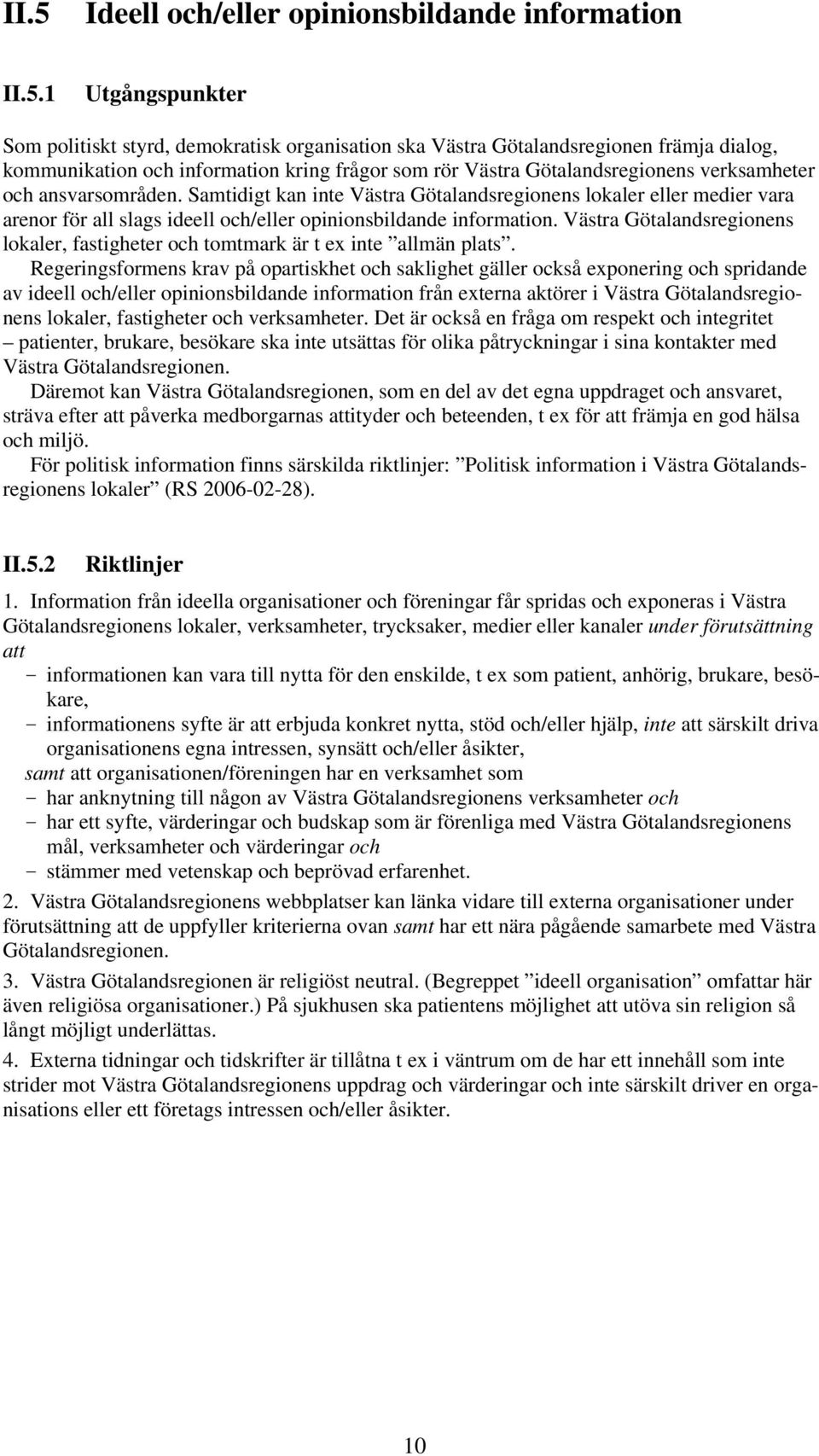 Samtidigt kan inte Västra Götalandsregionens lokaler eller medier vara arenor för all slags ideell och/eller opinionsbildande information.