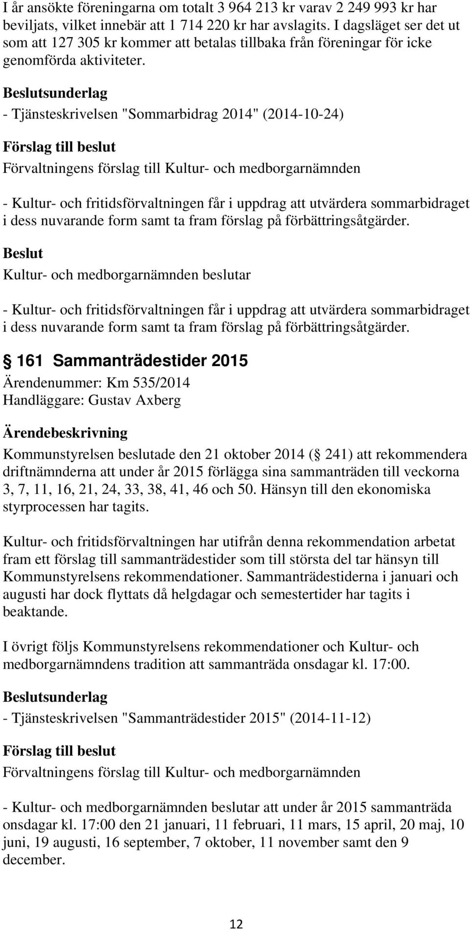 sunderlag - Tjänsteskrivelsen "Sommarbidrag 2014" (2014-10-24) - Kultur- och fritidsförvaltningen får i uppdrag att utvärdera sommarbidraget i dess nuvarande form samt ta fram förslag på
