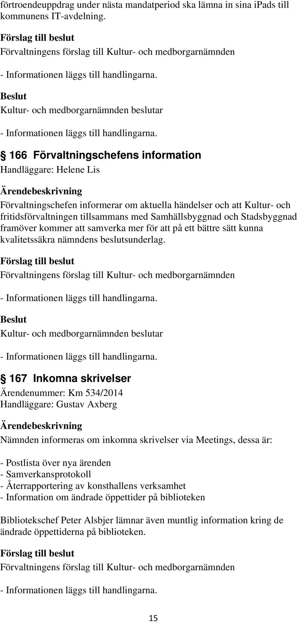 Stadsbyggnad framöver kommer att samverka mer för att på ett bättre sätt kunna kvalitetssäkra nämndens beslutsunderlag.