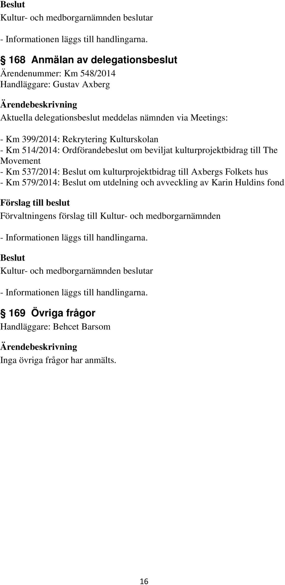 kulturprojektbidrag till The Movement - Km 537/2014: om kulturprojektbidrag till Axbergs Folkets hus - Km 579/2014: om