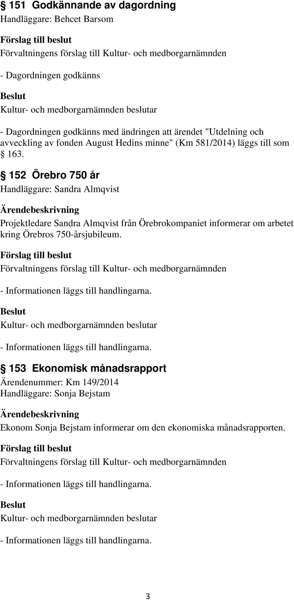 152 Örebro 750 år Handläggare: Sandra Almqvist Projektledare Sandra Almqvist från Örebrokompaniet informerar om arbetet kring