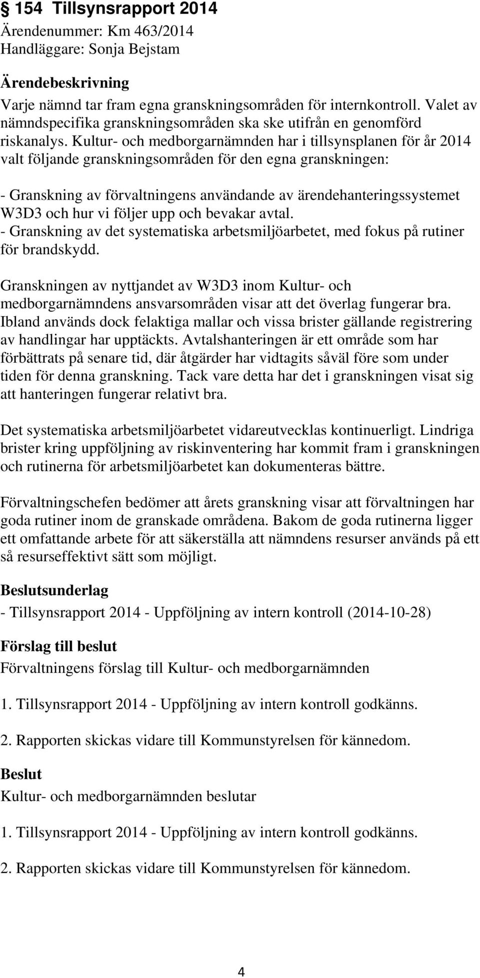 Kultur- och medborgarnämnden har i tillsynsplanen för år 2014 valt följande granskningsområden för den egna granskningen: - Granskning av förvaltningens användande av ärendehanteringssystemet W3D3