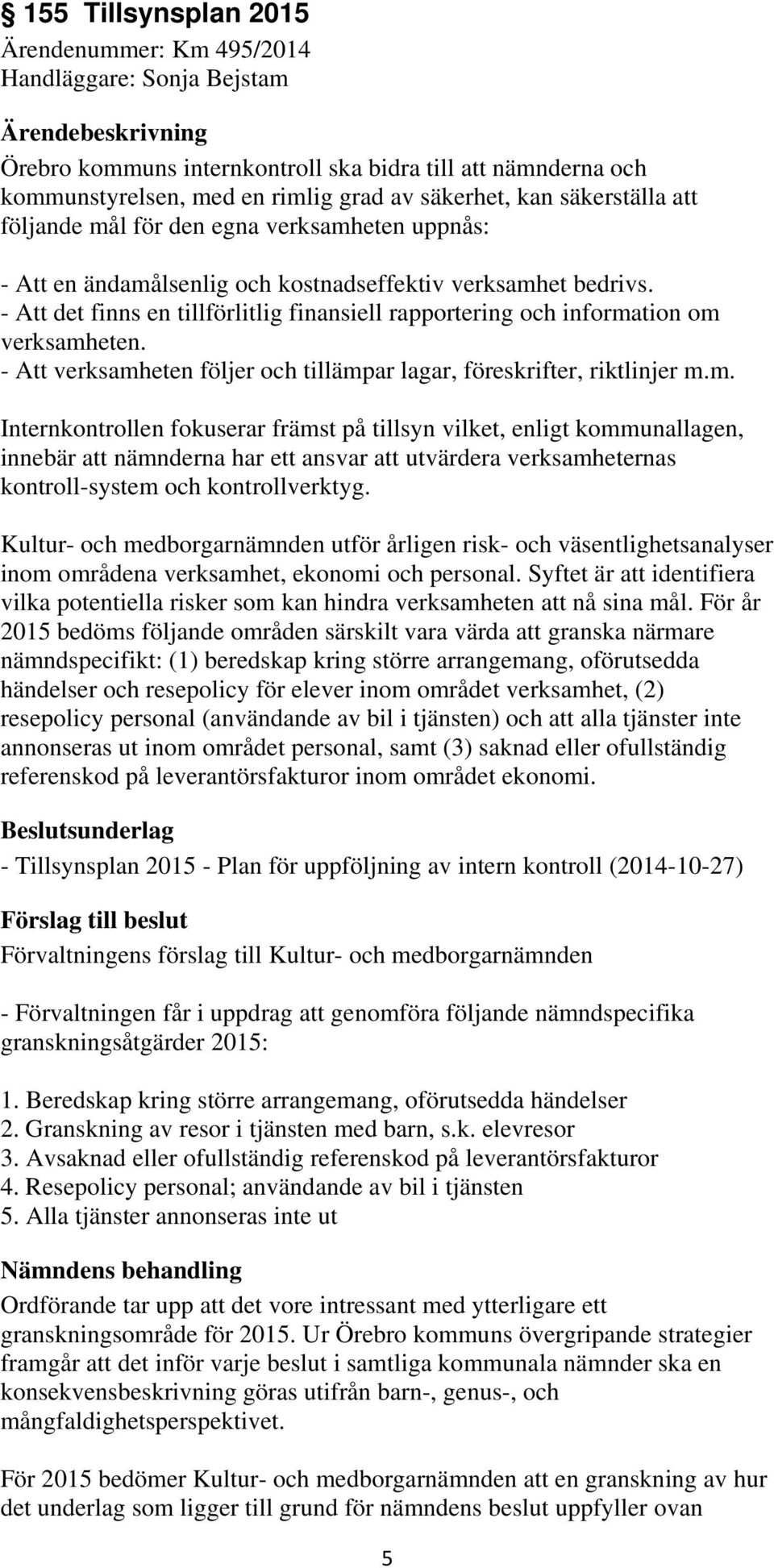 - Att det finns en tillförlitlig finansiell rapportering och informa