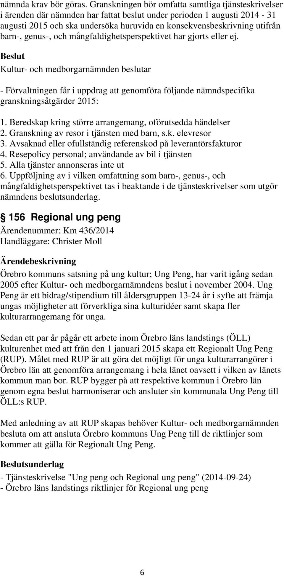 barn-, genus-, och mångfaldighetsperspektivet har gjorts eller ej. - Förvaltningen får i uppdrag att genomföra följande nämndspecifika granskningsåtgärder 2015: 1.