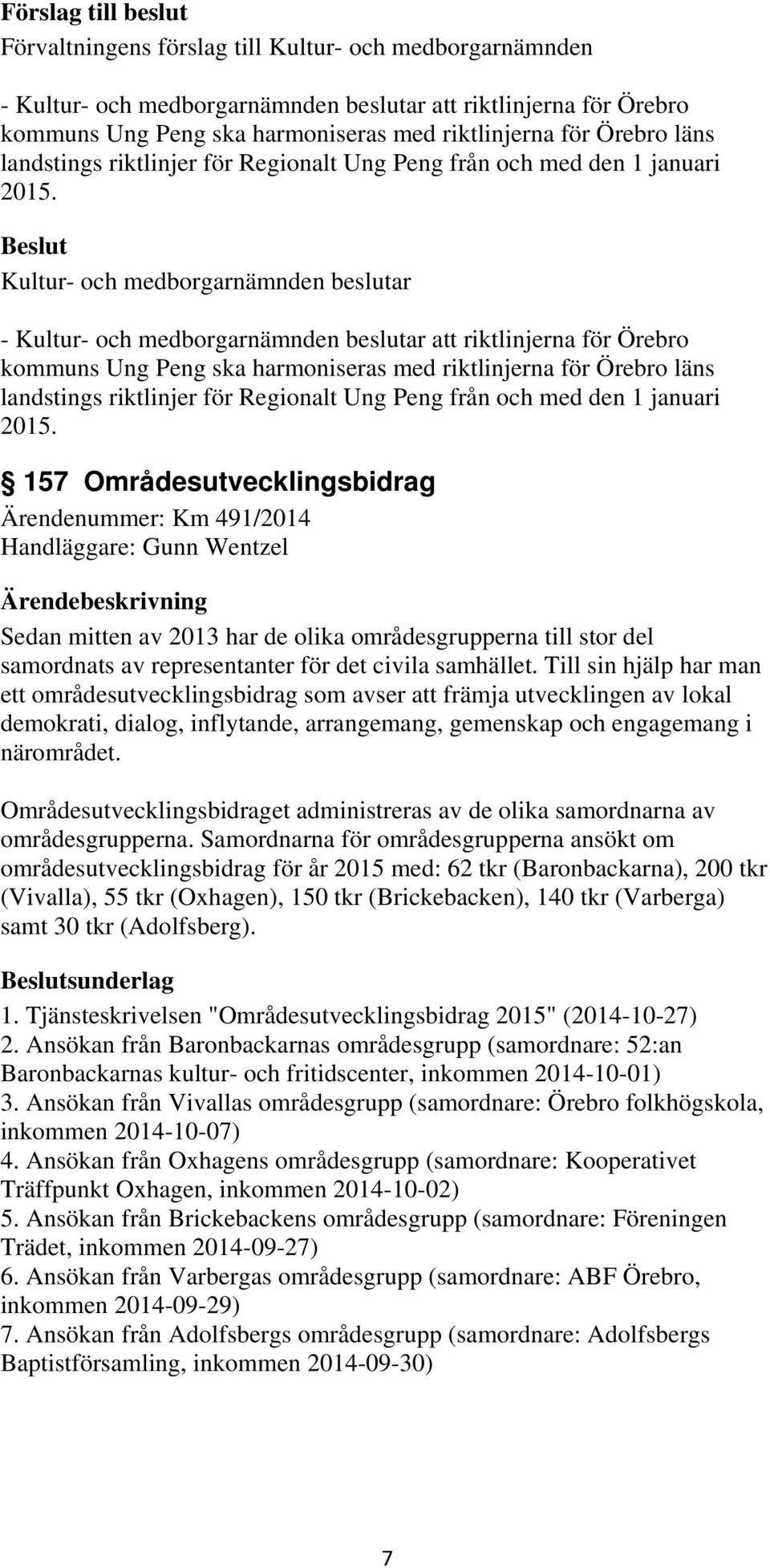 Till sin hjälp har man ett områdesutvecklingsbidrag som avser att främja utvecklingen av lokal demokrati, dialog, inflytande, arrangemang, gemenskap och engagemang i närområdet.