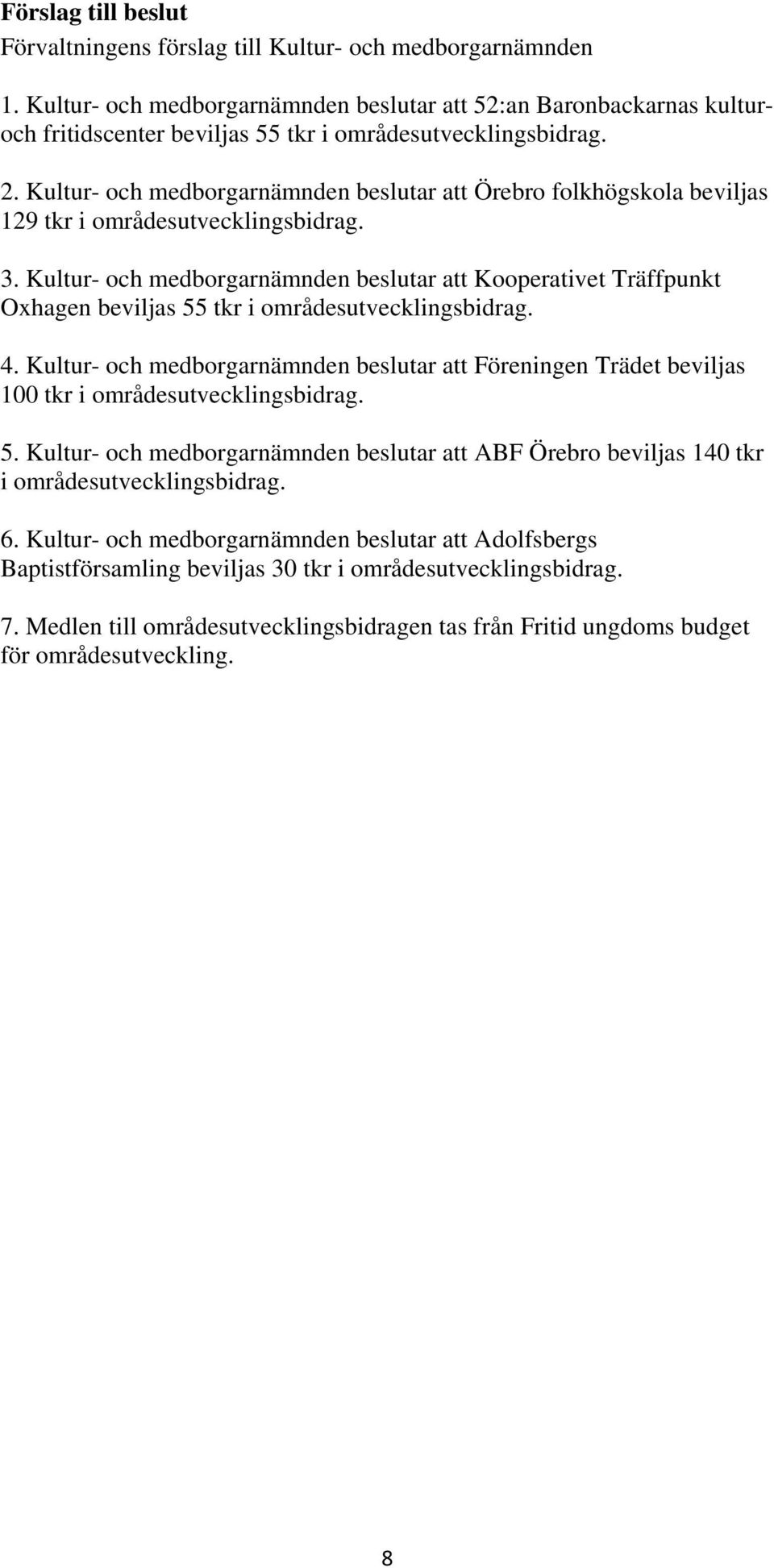att Kooperativet Träffpunkt Oxhagen beviljas 55 tkr i områdesutvecklingsbidrag. 4.