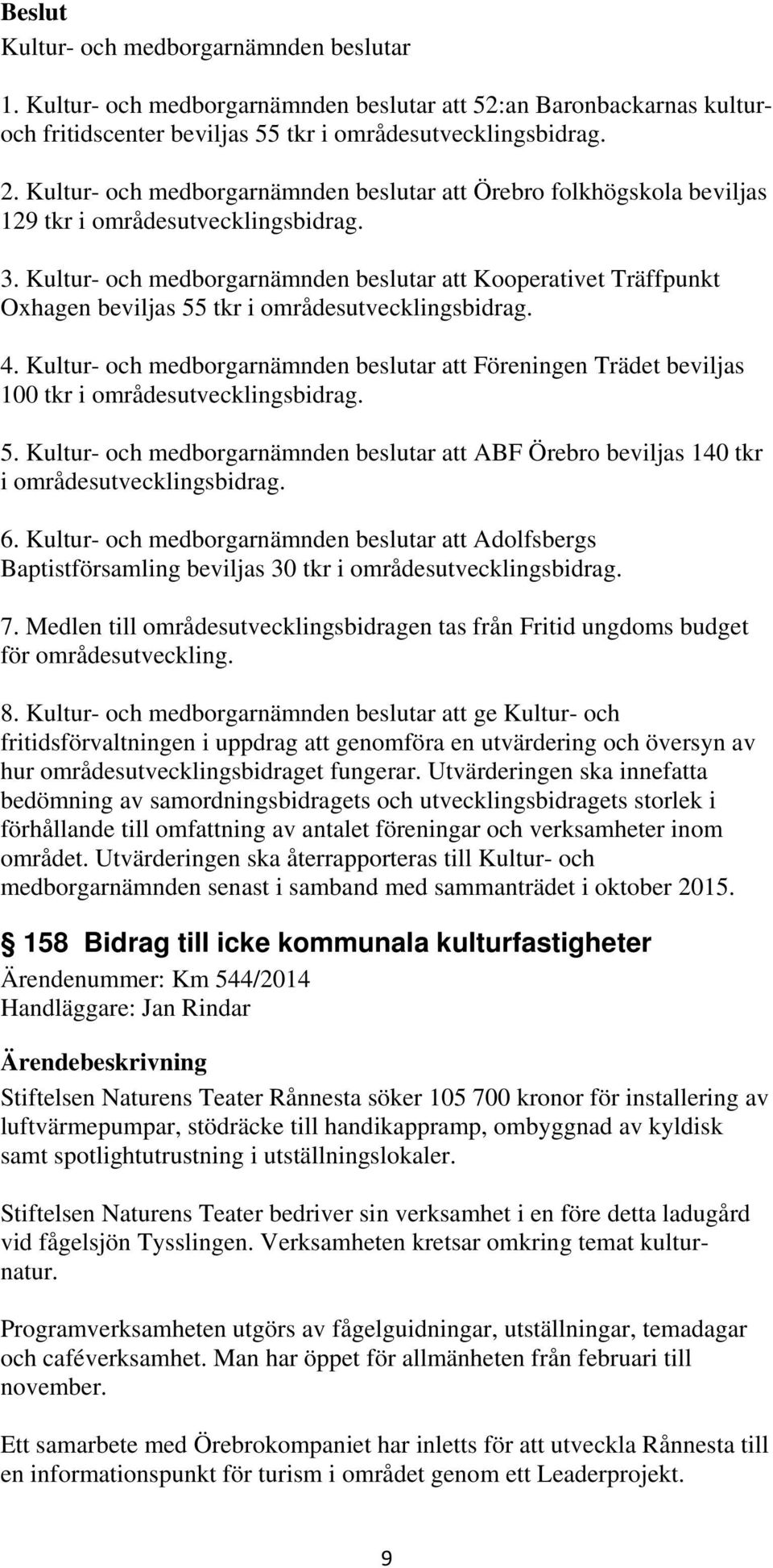 6. att Adolfsbergs Baptistförsamling beviljas 30 tkr i områdesutvecklingsbidrag. 7. Medlen till områdesutvecklingsbidragen tas från Fritid ungdoms budget för områdesutveckling. 8.