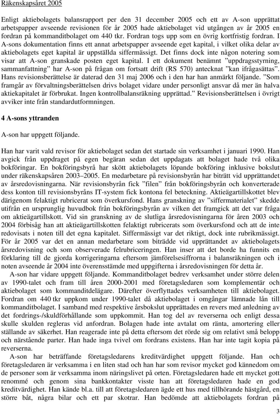 I A-sons dokumentation finns ett annat arbetspapper avseende eget kapital, i vilket olika delar av aktiebolagets eget kapital är uppställda siffermässigt.