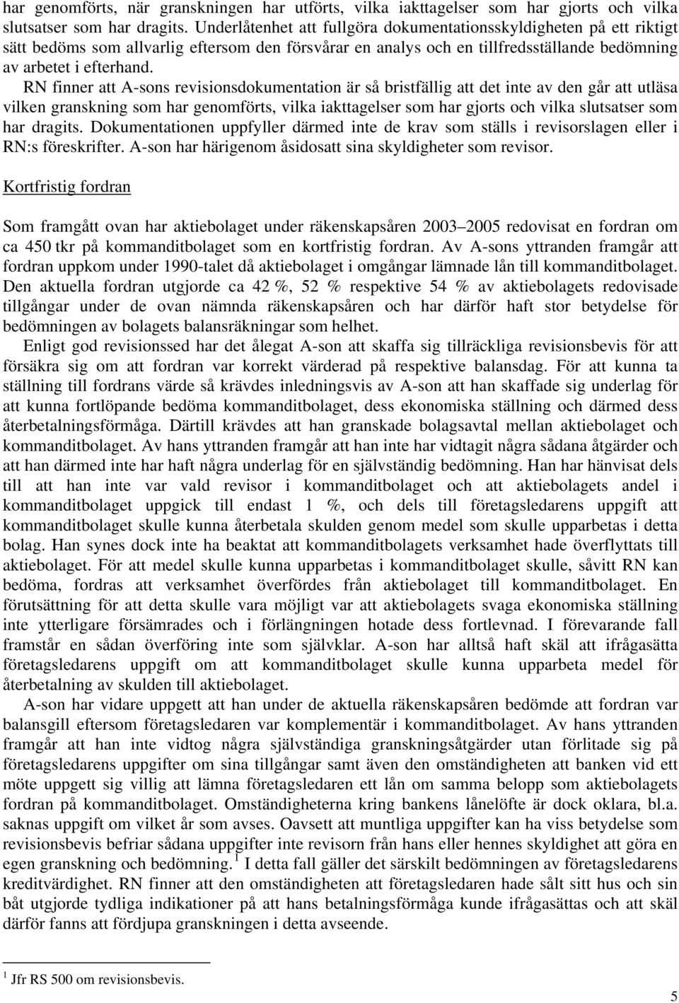 RN finner att A-sons revisionsdokumentation är så bristfällig att det inte av den går att utläsa vilken granskning som har genomförts, vilka iakttagelser som har gjorts och vilka slutsatser som har