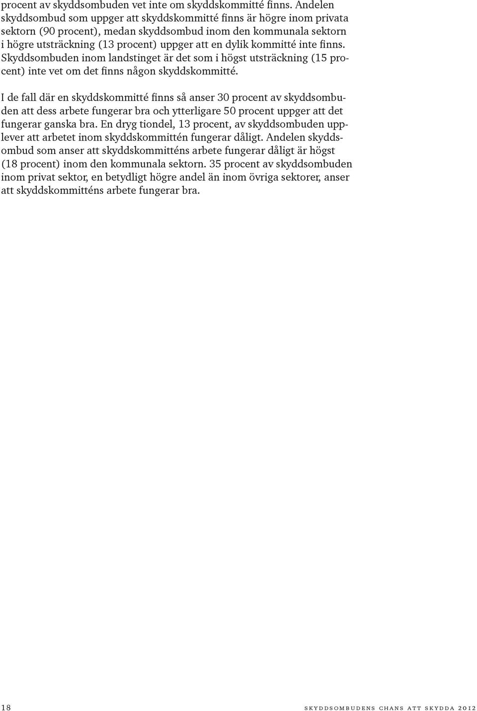 kommitté inte finns. Skyddsombuden inom landstinget är det som i högst utsträckning (15 procent) inte vet om det finns någon skyddskommitté.