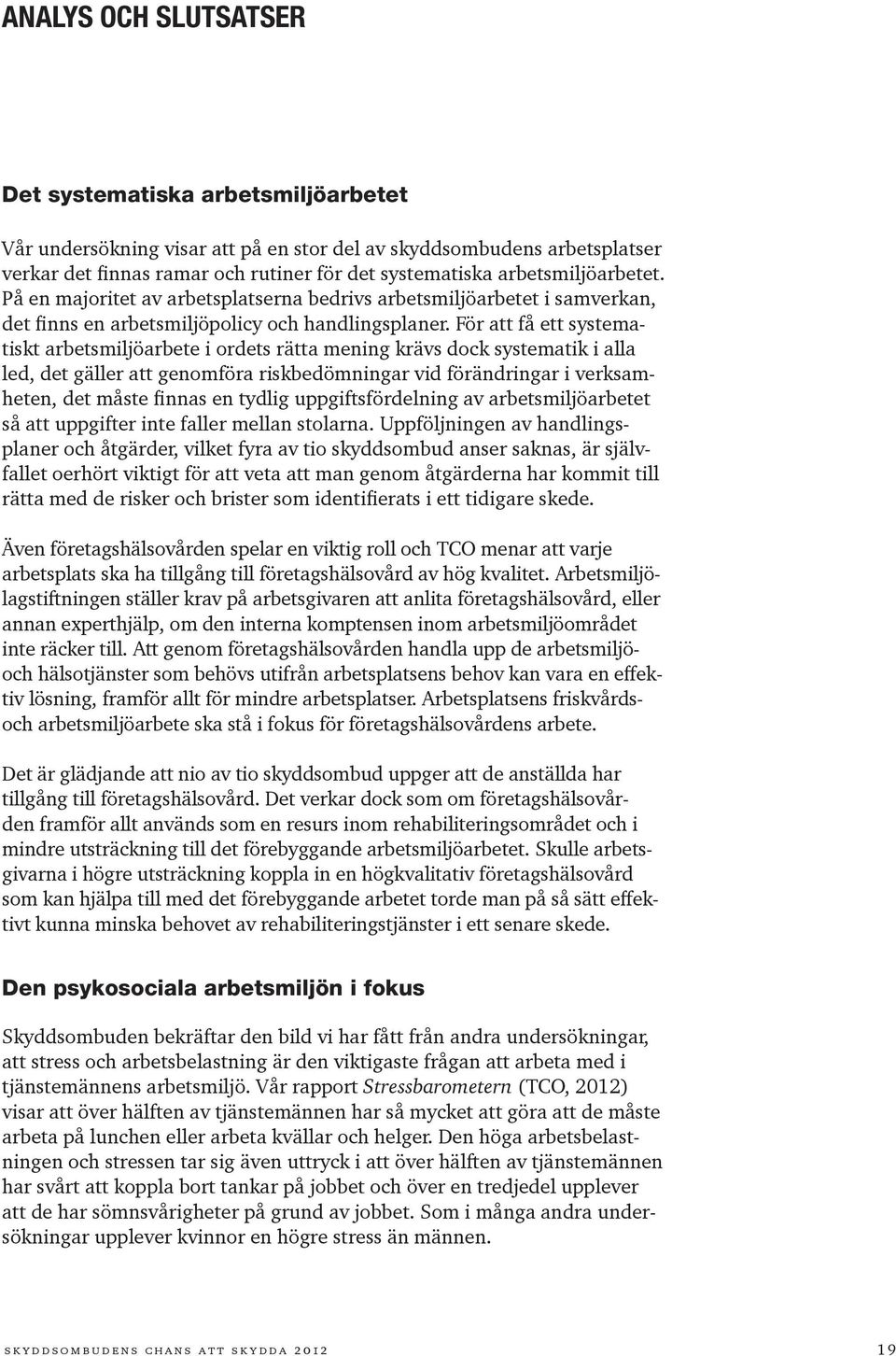 För att få ett systematiskt arbetsmiljöarbete i ordets rätta mening krävs dock systematik i alla led, det gäller att genomföra riskbedömningar vid förändringar i verksamheten, det måste finnas en